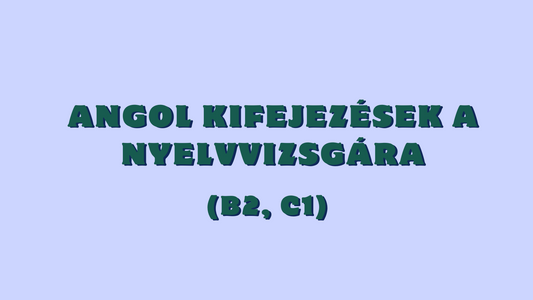 Angol kifejezések a szóbeli nyelvvizsgára - B2, C1